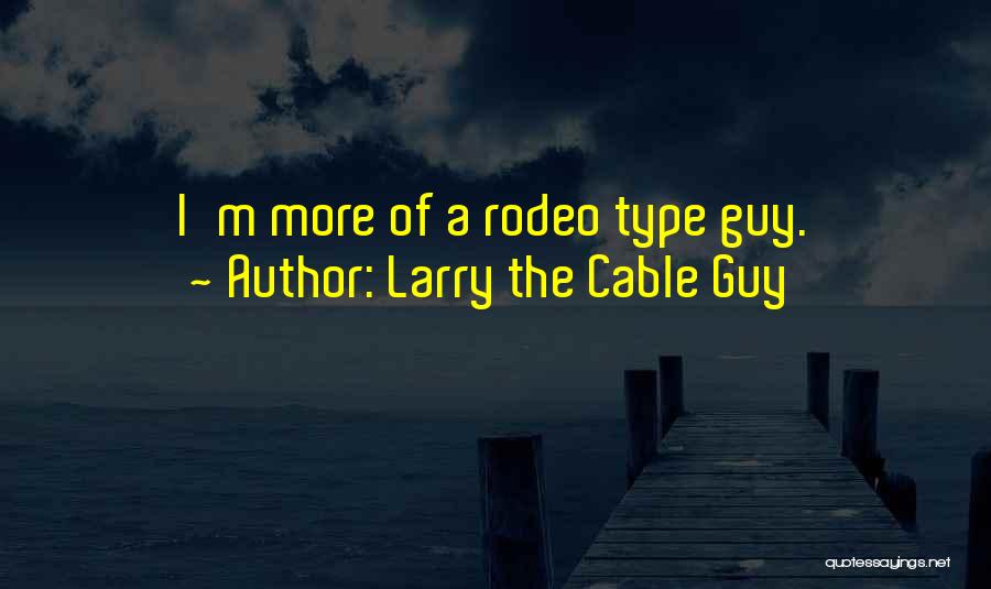 A Rodeo Quotes By Larry The Cable Guy