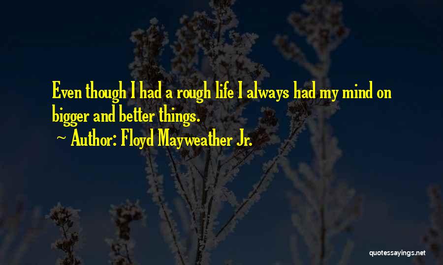 A Rough Life Quotes By Floyd Mayweather Jr.