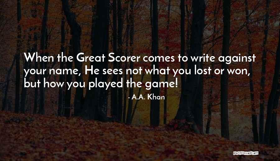 A Scorer Quotes By A.A. Khan A Scorer Quotes By A.A. Khan
