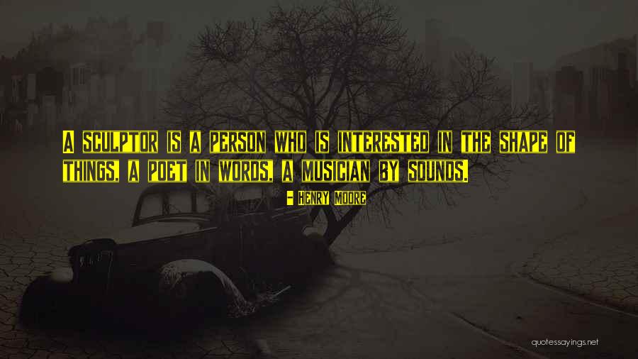 A Sculptor Quotes By Henry Moore A Sculptor Quotes By Henry Moore