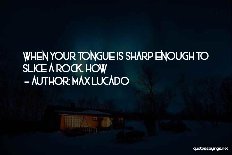 A Sharp Tongue Quotes By Max Lucado