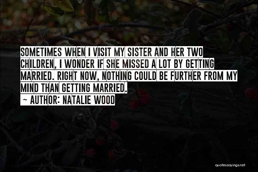 A Sister Getting Married Quotes By Natalie Wood