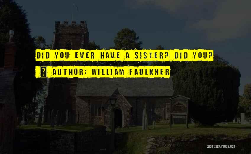 A Sister Quotes By William Faulkner