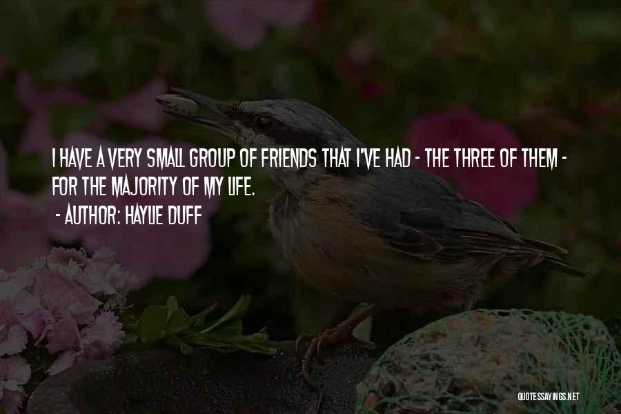 A Small Group Of Friends Quotes By Haylie Duff