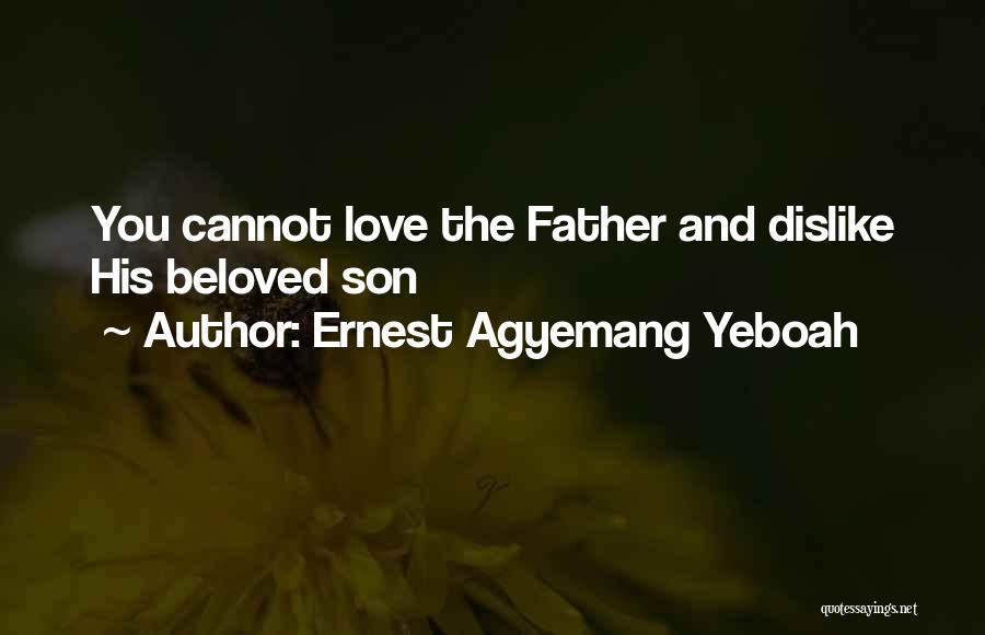 A Son Loving His Father Quotes By Ernest Agyemang Yeboah