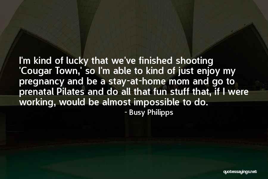 A Stay At Home Mom Quotes By Busy Philipps A Stay At Home Mom Quotes By Busy Philipps
