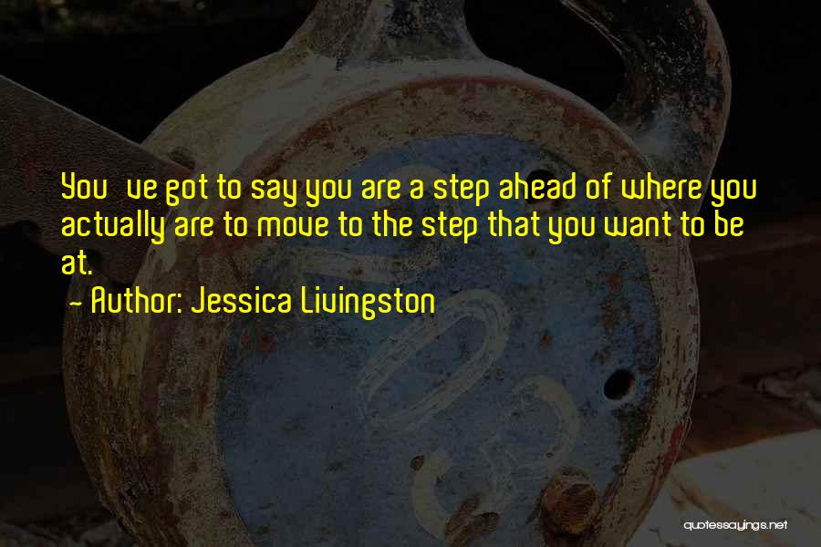 A Step Ahead Of You Quotes By Jessica Livingston