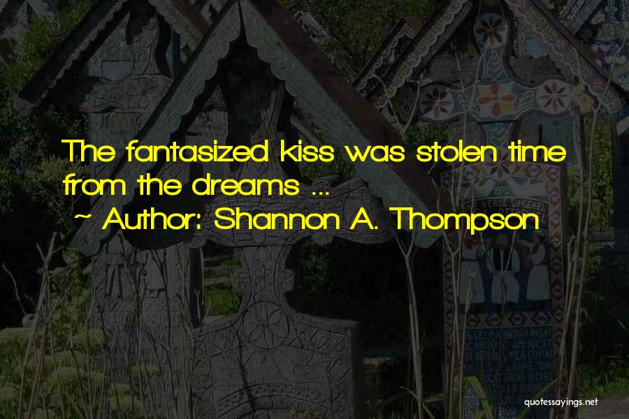 A Stolen Kiss Quotes By Shannon A. Thompson