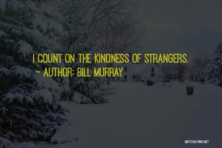 A Stranger's Kindness Quotes By Bill Murray