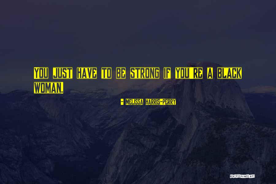 A Strong Black Woman Quotes By Melissa Harris-Perry A Strong Black Woman Quotes By Melissa Harris-Perry