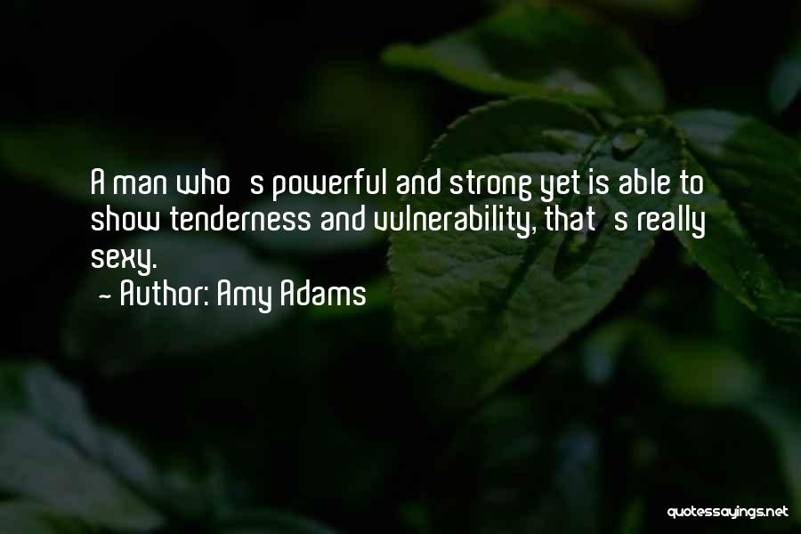 A Strong Man Quotes By Amy Adams