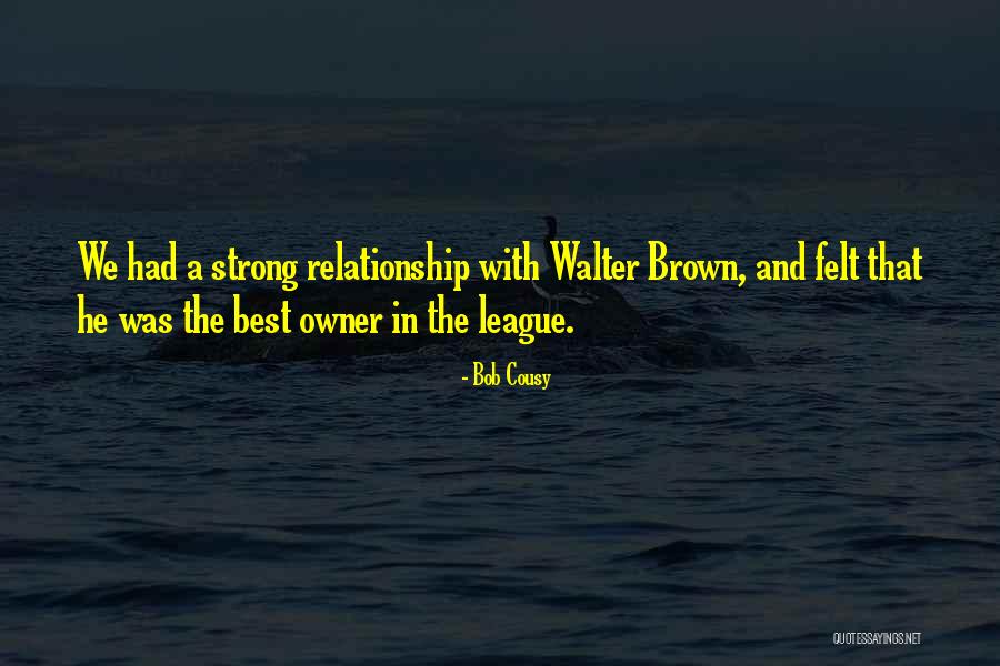A Strong Relationship Quotes By Bob Cousy A Strong Relationship Quotes By Bob Cousy