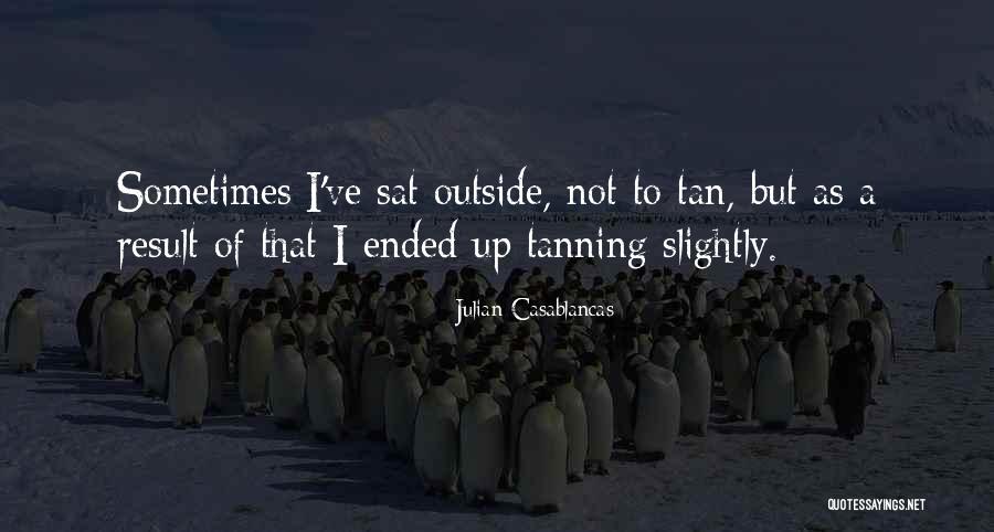 A Tan Quotes By Julian Casablancas A Tan Quotes By Julian Casablancas