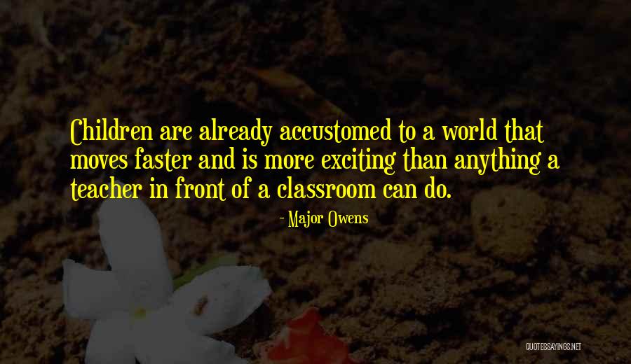 A Teacher's Classroom Quotes By Major Owens A Teacher's Classroom Quotes By Major Owens
