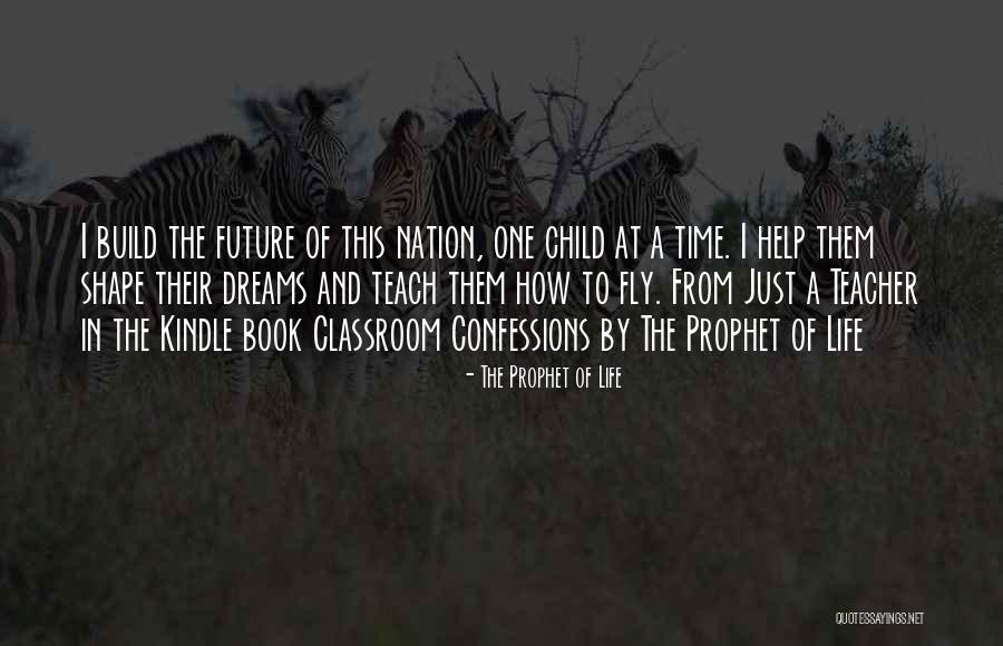 A Teacher's Classroom Quotes By The Prophet Of Life A Teacher's Classroom Quotes By The Prophet Of Life