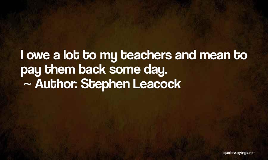 A Teachers Day Quotes By Stephen Leacock