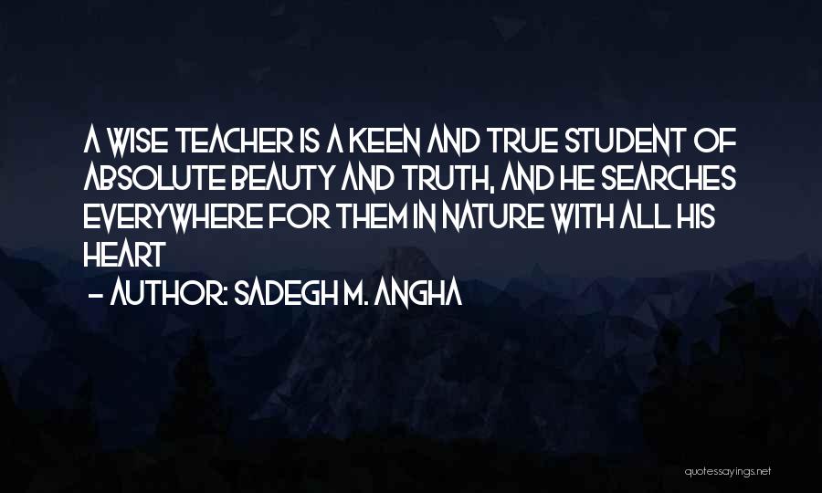 A Teacher's Heart Quotes By Sadegh M. Angha