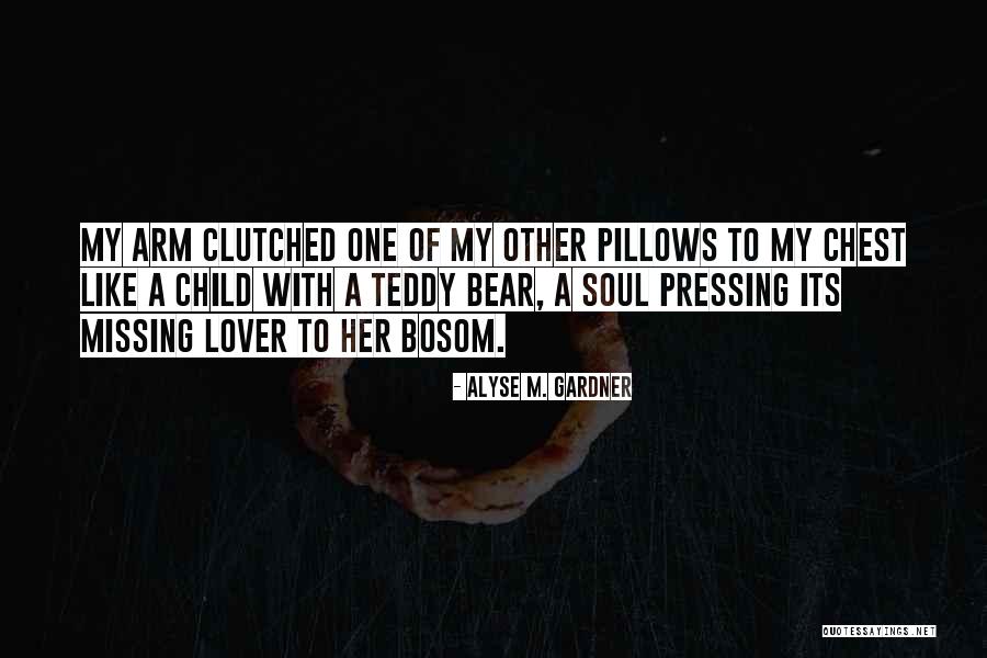 A Teddy Bear Quotes By Alyse M. Gardner A Teddy Bear Quotes By Alyse M. Gardner