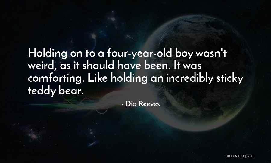 A Teddy Bear Quotes By Dia Reeves A Teddy Bear Quotes By Dia Reeves