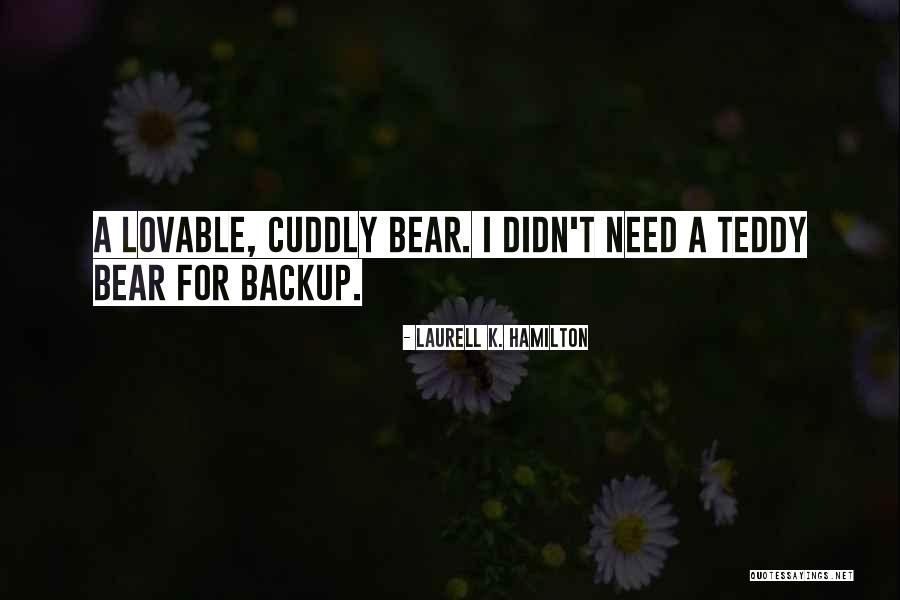 A Teddy Bear Quotes By Laurell K. Hamilton A Teddy Bear Quotes By Laurell K. Hamilton