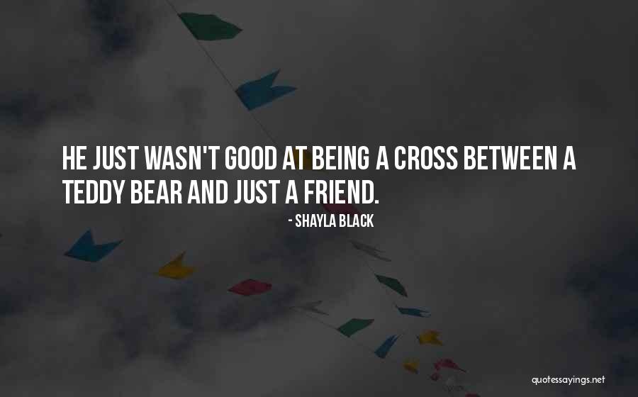 A Teddy Bear Quotes By Shayla Black A Teddy Bear Quotes By Shayla Black