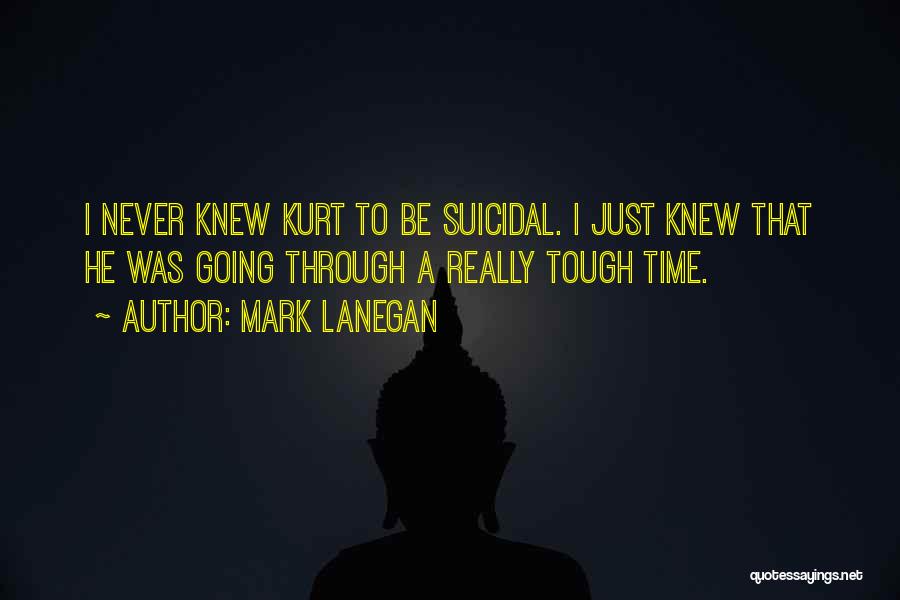 A Tough Time Quotes By Mark Lanegan
