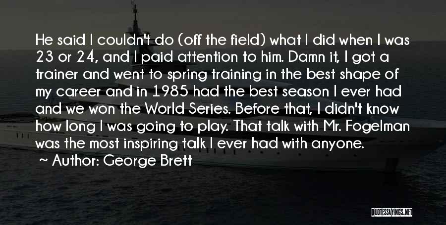 A Trainer Quotes By George Brett