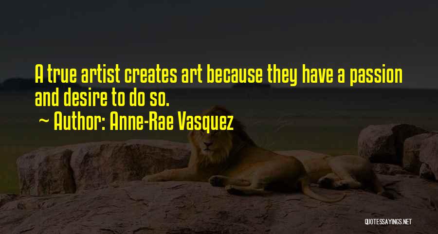 A True Artist Quotes By Anne-Rae Vasquez
