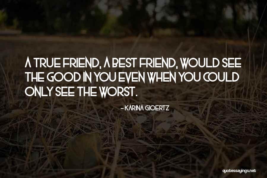 A True Best Friend Quotes By Karina Gioertz A True Best Friend Quotes By Karina Gioertz