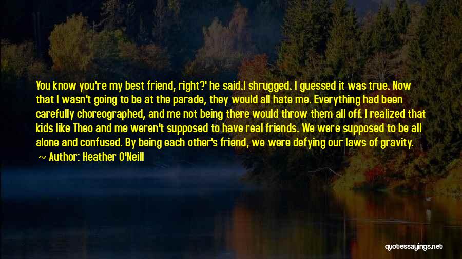 A True Friend Being There Quotes By Heather O'Neill