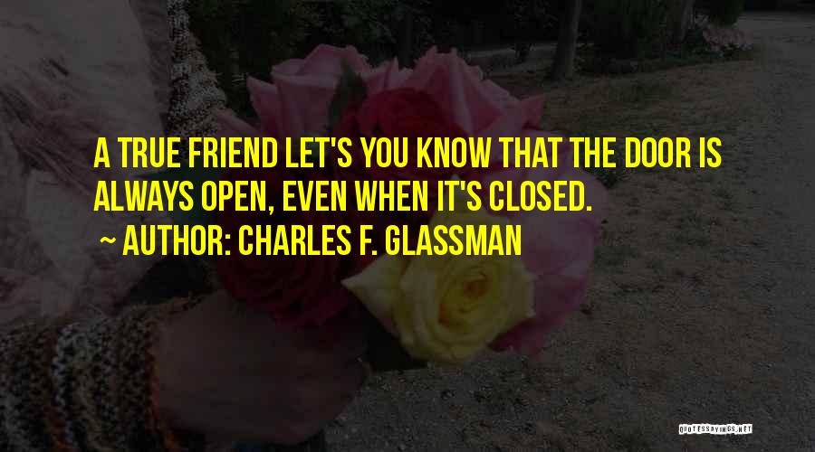 A True Friend Will Always Be There Quotes By Charles F. Glassman