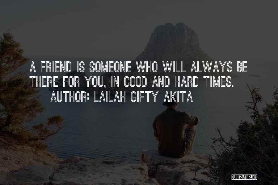 A True Friend Will Always Be There Quotes By Lailah Gifty Akita