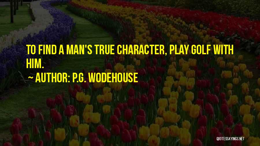 A True Man's Character Quotes By P.G. Wodehouse