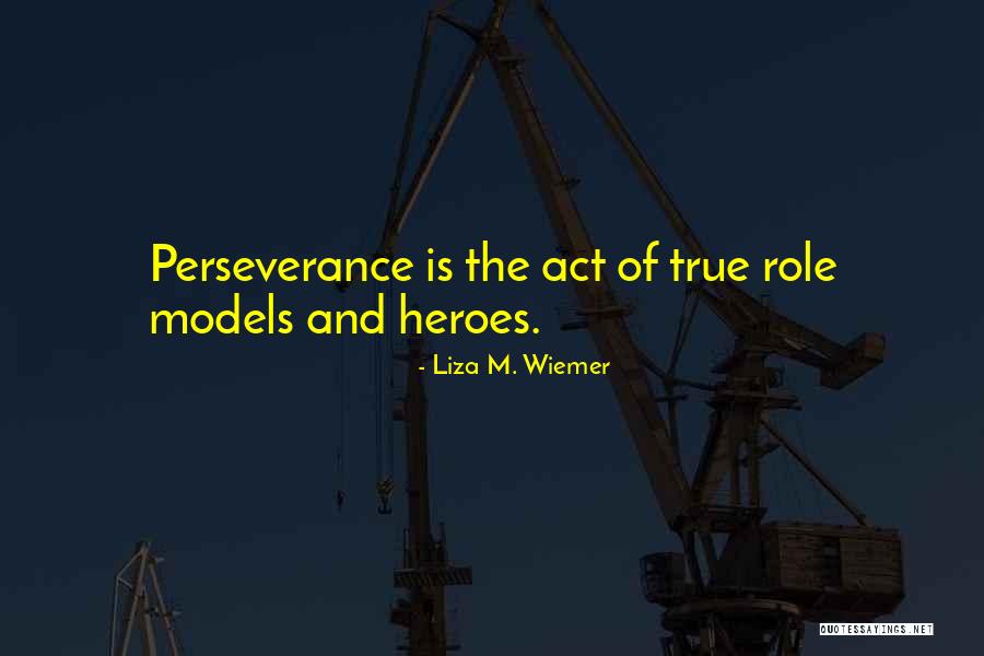 A True Role Model Quotes By Liza M. Wiemer A True Role Model Quotes By Liza M. Wiemer