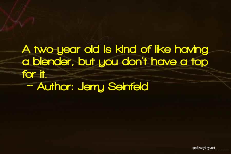 A Two Year Old Quotes By Jerry Seinfeld