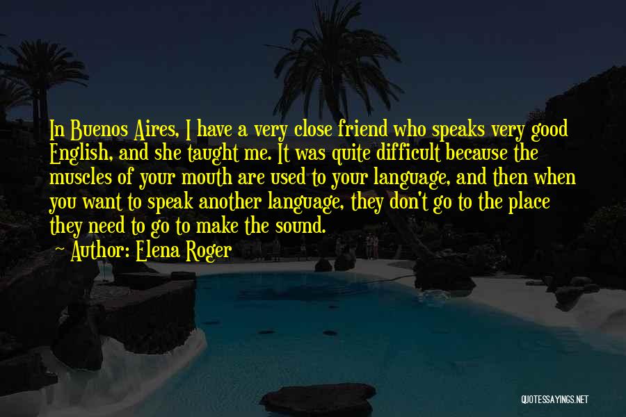 A Very Close Friend Quotes By Elena Roger