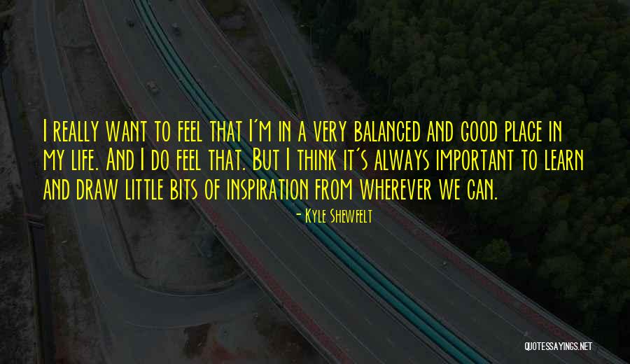 A Very Good Life Quotes By Kyle Shewfelt A Very Good Life Quotes By Kyle Shewfelt