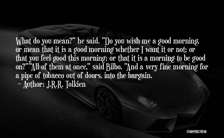 A Very Good Morning Quotes By J.R.R. Tolkien