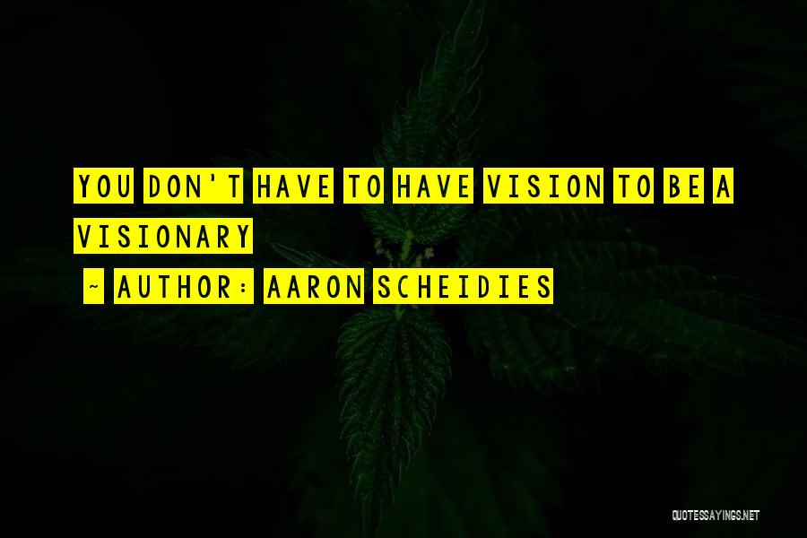 A Visionary Quotes By Aaron Scheidies