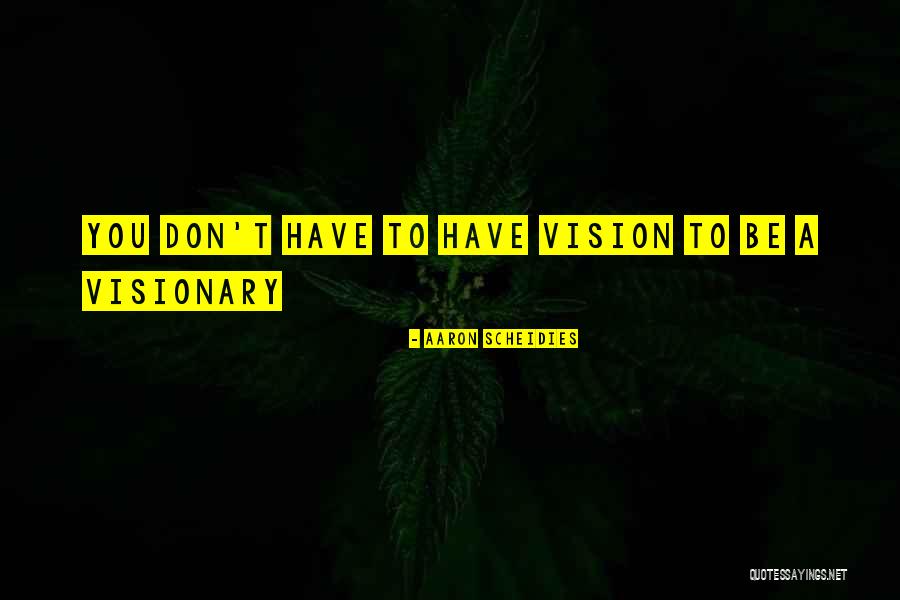 A Visionary Quotes By Aaron Scheidies A Visionary Quotes By Aaron Scheidies