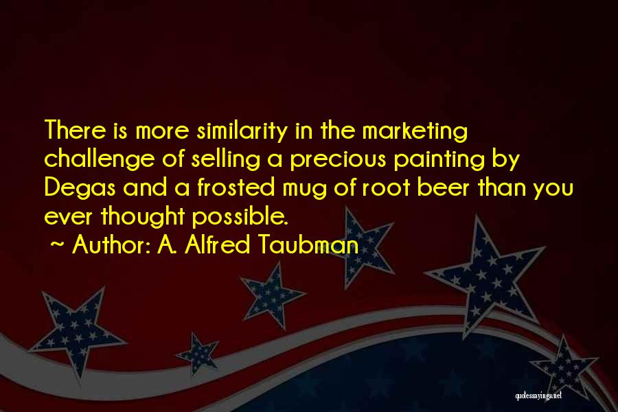 A&w Root Beer Quotes By A. Alfred Taubman