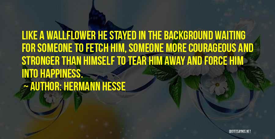 A Wallflower Quotes By Hermann Hesse