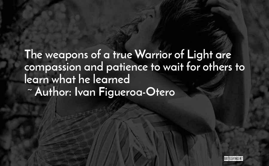 A Warrior Of Light Quotes By Ivan Figueroa-Otero