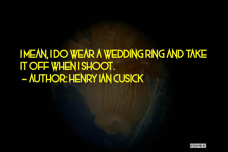 A Wedding Ring Quotes By Henry Ian Cusick