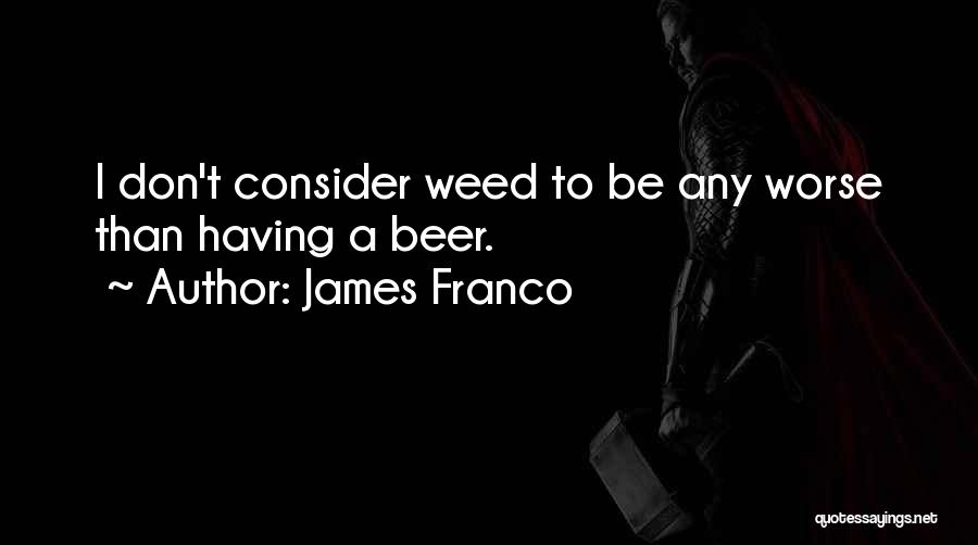 A Weed Quotes By James Franco