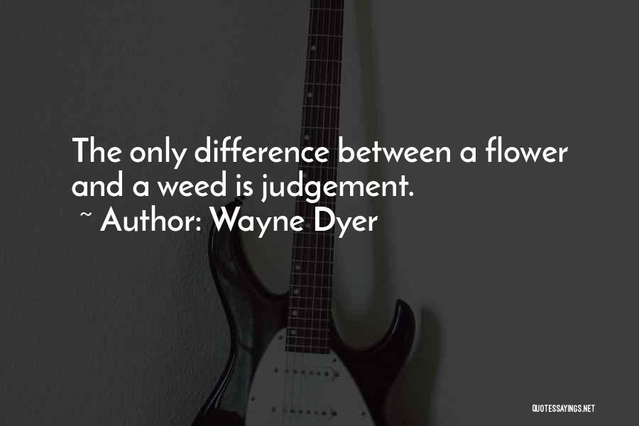 A Weed Quotes By Wayne Dyer