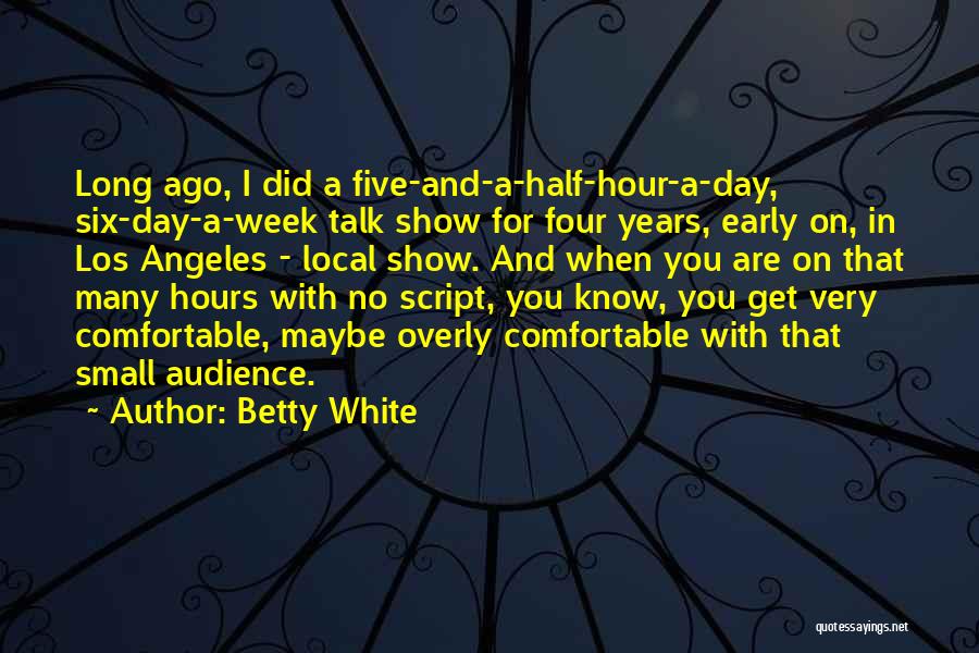 A Week Ago Quotes By Betty White