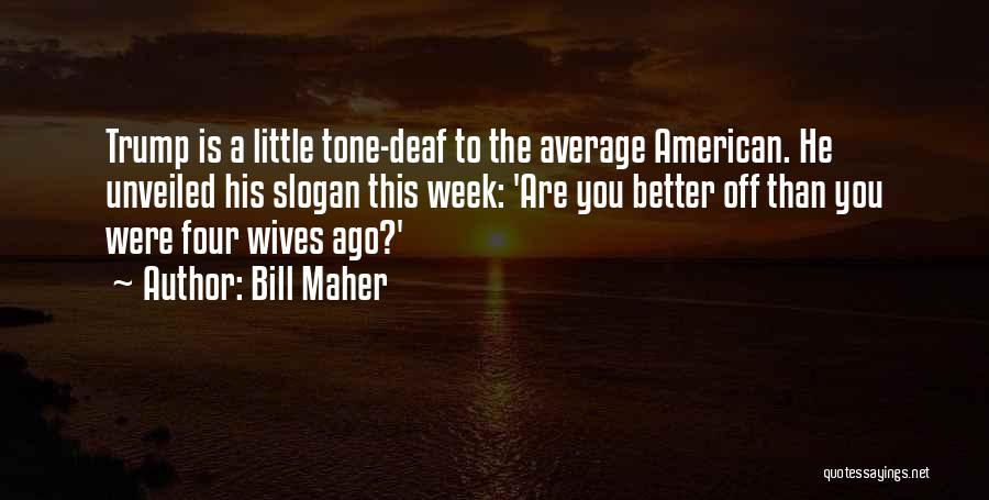 A Week Ago Quotes By Bill Maher