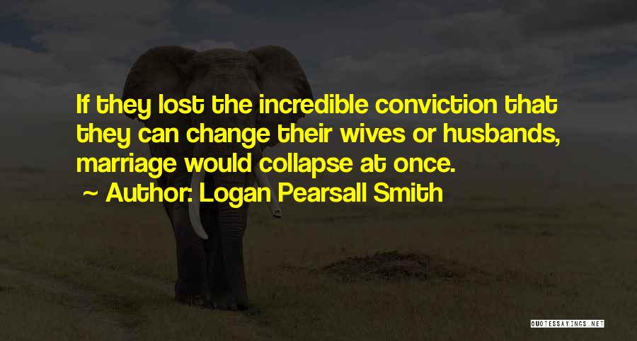 A Wife Who Lost Her Husband Quotes By Logan Pearsall Smith