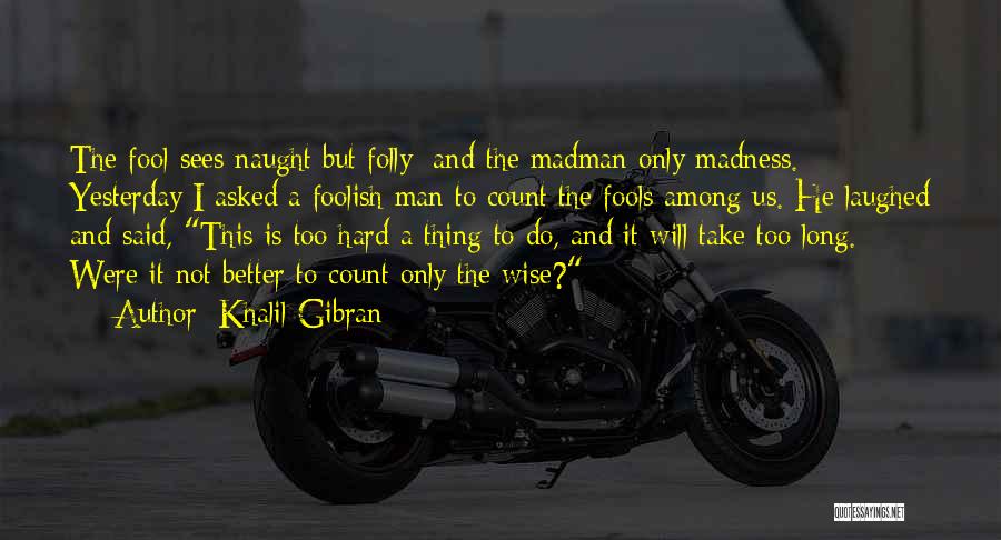 A Wise Man And A Fool Quotes By Khalil Gibran